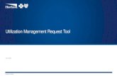 Utilization Management Request Tool...Proprietary & Confidential What is the utilization management tool? • The Utilization Management Request Tool, is a self-service method to perform