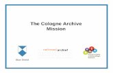 The Cologne Archive Mission · - Open in 1971 - 30 km storage space - 780 personal archives. Historical Archive Cologne. Background Information Historical Archive Cologne & ... •