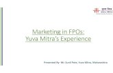 Marketing in FPOs: Yuva Mitra’s Experience€¦ · Marketing in FPOs: Yuva Mitra’s Experience Presented By-Mr. Sunil Pote, Yuva Mitra, Maharashtra. Promoted 15 Farmer Producer