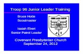 Troop 96 Junior Leader Training 2012 - Boy Scout Troop 96boyscoutfun.org/Training/Troop 96 Junior Leader Training 2012.pdf · Senior Patrol Leader Duties: Runs all troop meetings,