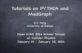 Tutorials on PYTHIA and MadGraphsusy.phsx.ku.edu/~kckong/KWS2014/KWS2014.pdf · PYTHIA and HERWIG and produce semi-realistic reconstructed physics objects such as photons, electrons,