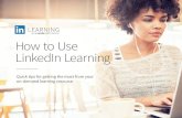How to Use LinkedIn Learning · 2019. 3. 25. · Finding the content you want Your LinkedIn Learning homepage provides four easy ways to get started and discover new skills. Pro tip: