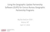 Using the Geographic Update Partnership Software (GUPS ... · Geographic Update Partnership Software (GUPS) –Based on Q-GIS open source software –Used for all U.S. Census geographic