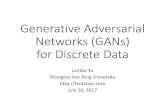 Generative Adversarial Networks (GANs) for Discrete Datalantaoyu.com/files/2017-07-26-gan-for-discrete-data.pdf · 7/26/2017  · Real World Generator Discriminator Data. GANs: A