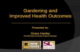 Gardening and Improved Health OutcomesGardening and . Improved Health Outcomes . Presented by: Grace Henley Food Entrepreneurship Program Manager
