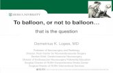 To balloon, or not to balloon… that is the question · To balloon, or not to balloon… that is the question Demetrius K. Lopes, MD Professor of Neurosurgery and Radiology Director,