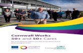Cornwall Works 50+ and 50+ Caresinclusioncornwall.co.uk/wp-content/uploads/2015/05/... · 2015. 5. 15. · economically active for longer. Both Cornwall Works 50+ and Cornwall Works