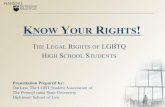 KNOW YOUR RIGHTS - Penn State Law · 2013. 7. 8. · CENSORSHIP: FREE SPEECH • First Amendment Right to Free Speech at School. – LGBTQ students, like everyone else, have First