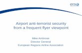 Airport anti-terrorist security from a frequent flyer viewpoint · Airport anti-terrorist security from a frequent flyer viewpoint Mike Ambrose Director General European Regions Airline