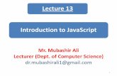 Introduction to JavaScript€¦ · •JavaScript is used in millions of Web pages to improve the design, validate forms, detect browsers, create cookies, and much more Mubashir Ali