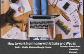 How to work from home with G Suite and WebEx 3 G Suite and webex.pdf · Cisco Step 5: Share Content Tip: Mute all participants when presenting Share your screen or an application