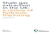 Shale gas extraction in the UK: a review of hydraulic fracturing4 Shale gas extraction in the UK: a review of hydraulic fracturing SUMMARY The health, safety and environmental risks