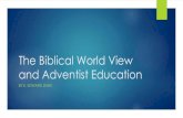 The Biblical World View and Adventist Education€¦ · God is Personal Biblical u Created for fellowship u Sabbath for fellowship u Saved His people from Egypt u Was in Christ reconciling