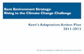 Kent Environment Strategy: Rising to the Climate Change Challenge · Kent Environment Strategy: Rising to the Climate Change Challenge Kent’s Adaptation Action Plan 2011-2013 This