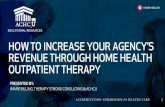 HOW TO INCREASE YOUR AGENCY’S REVENUE ......HOW TO INCREASE YOUR AGENCY’S REVENUE THROUGH HOME HEALTH OUTPATIENT THERAPY PRESENTED BY: IMARK BILLING, THERAPY STRONG CONSULTING