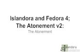 The Atonement v2: Islandora and Fedora 4; and Fedora 4; The Atonement...Better Drupal Experience Content is Drupal nodes Developers work with Drupal content, not Fedora content Take