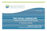 THE LOCAL LANDSCAPE...Rigoberto Vargas, MPH Director, Ventura County Public Health May 2, 2018 2 Today’s Presentation • Review local Demographic & Social Determinants of Health