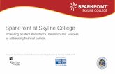 SparkPoint at Skyline College - cccstudentmentalhealth.org...• SparkPoint is an access, persistence and completion strategy for Skyline College • SparkPoint is fully integrated