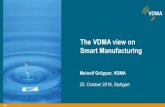 The VDMA view on Smart Manufacturing · 3/3/2019  · Smart Manufacturing. Meinolf Gröpper, VDMA. 25. October 2018, Stuttgart . VDMA ... Industrie 4.0 provides the framework and
