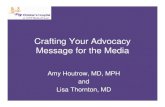 Crafting Your Advocacy Message for the Media · Crafting Your Advocacy Message for the Media Amy Houtrow, MD, MPH and Lisa Thornton, MD. Advocacy The act or process of supporting