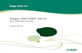 Sage 300 ERP 2012 Pre-Release Guide 7-30-12 · Sage 300 ERP 2012 Pre-Release Guide PUBLISHED JULY 2012 - 6 - SAGE 300 ERP Sage 300 ERP (formerly Sage ERP Accpac) is a completely integrated,
