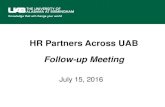 HR Partners Across UAB€¦ · 15/7/2016  · HR Partners Across UAB July 15, 2016 Follow-up Meeting. Opening Statements Alesia M. Jones UAB Chief Human Resources Officer. Agenda