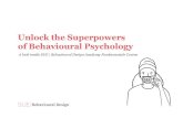 Unlock the Superpowers of Behavioural Psychology · superpowers of behavioural psychology in real life. No theories you’ll forget or that are just fascinating, but we’ll help