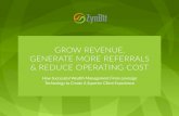 GROW REVENUE, GENERATE MORE REFERRALS & REDUCE grow revenue, generate more referrals & reduce operating
