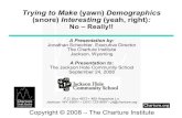 Trying to Make (yawn) Demographics (snore) Interesting ...€¦ · Trying to Make (yawn) Demographics (snore) Interesting (yeah, right): No – Really!! A Presentation by: Jonathan