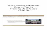Wake Forest University DegreeWorks Training User Guide ...Student View (Default View) (pg. 14) Provides general information about the student's complete and incomplete requirements,