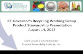 CT Governor’s Recycling Working Group Product Stewardship ...€¦ · CT Governor’s Recycling Working Group Product Stewardship Presentation August 14, 2012 Scott Cassel, CEO