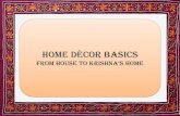 Home Décor Basics · Home Décor Basics From House to KrisHna’s Home. A Home Rejuvenates the Body, Mind and Spirit Home Physical Safety, 5 senses are pleased Emotional ... (14)
