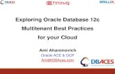 Exploring Oracle Database 12c Multitenant Best Practices ... · Exploring Oracle Database 12c Multitenant Best Practices for your Cloud Ami Aharonovich Oracle ACE & OCP Ami@DBAces.com.