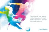 Resolving IP and sports- related disputes through WIPO … · 2019. 9. 19. · 4 WIPO Arbitration and Mediation Center Facilitates the resolution of commercial disputes between private