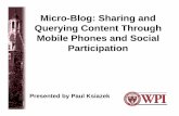 Micro-Blog: Sharing and Querying Content Through Mobile …web.cs.wpi.edu/~emmanuel/courses/cs525m/S11/slides/paul_micro… · – Get GPS data once to use for blogging • Moving