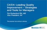 C4/D4: Leading Quality Improvement Strategies and Tools ......C4/D4: Leading Quality Improvement – Strategies and Tools for Managers Pat Rutherford RN, MS Vice President, IHI This
