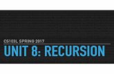 CS103L SPRING 2017 UNIT 8: RECURSION · STACK MAKES RECURSION POSSIBLE How does this work: we call the *same* function over and over? Because of the stack! We can call the function