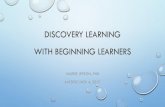 DISCOVERY LEARNING WITH BEGINNING LEARNERS · “Discovery learning is a technique of inquiry-based learning and is considered a constructivist based approach to education. It is