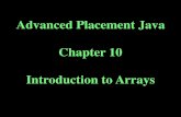 Advanced Placement Java Chapter 10 Introduction to Arrays · Manipulate arrays with loops, including the enhanced for loop. Write methods to manipulate arrays. Create parallel and
