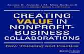 Praise for...Praise for Creating Value in Nonproﬁ t–Business Collaborations “Austin and Seitanidi fi ll a gaping hole in our understanding of cross-sector partnerships by illuminating