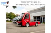 Tropos Technologies, Inc. “Reinventing the Low Speed Vehicle” · Tropos manufacturing is located in Stockton, CA. Tropos currently is engaged in multiple projects with major corporate
