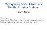 The Bankruptcy Problem Yair Zickarielpro/15896s15/docs/896s15-8.pdf · Yair Zick . Based on: Aumann & Maschler, “Game theoretic analysis of a bankruptcy problem from the Talmud”,
