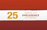 25 INFLUENCE WAYS TO OTHERS - exceptionalmag.com · WAYS TO 25 INFLUENCE OTHERS. Inﬂuence is at the core of everything. Employers inﬂuence employees to be productive. Parents