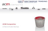 ACM Composites - Baltmarine L2... · 2017. 3. 20. · Stern roller bearings Container support pads Hatch cover pads Fairlead rollers and winches Water lubricated stern tube bearings