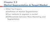 Chapter 2.2 Market Segmentation & Target MarketMass Marketing vs. Segmentation ! Mass marketing is not as popular since most markets can be segmented ! Current trend is toward niche