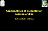 Abnormalities of presentation position and lie€¦ · Abnormalities of presentation position and lie •Associations Maternal morbidity o Anaesthetic risks o Surgical risks “Obstructed