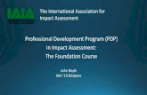 Professional Development Program (PDP) in Impact ... · Professional Development Program (PDP) in Impact Assessment: The Foundation Course John Boyle IAIA ’19 Brisbane. Foundation