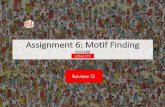Assignment 6: Motif Findinggenetics.wustl.edu/bio5488/files/2017/03/Assignment-6-Review-.pdf · Assignment 6: Motif finding • Input • Promoter sequences • PWMs of DNA-binding