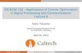 EE/ACM 150 - Applications of Convex Optimization in Signal …systems.caltech.edu/.../lectures/EE_150_Lecture_8_Slides.pdf · 2012. 6. 26. · 2 Convex Optimization Fundamentals Properties