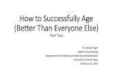 How to Successfully Age (Better Than Everyone Else) · 2017. 2. 27. · How to Successfully Age (Better Than Everyone Else) Part Two Dr. Becky Knight Applied Gerontology Department